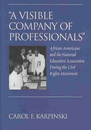 -A Visible Company of Professionals-: African Americans and the National Education Association During the Civil Rights Movement de Carol F. Karpinski