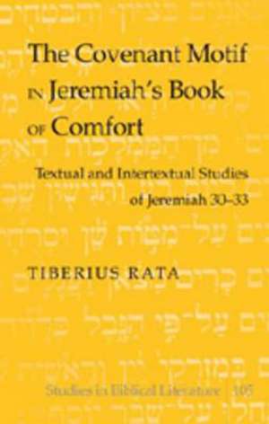 The Covenant Motif in Jeremiah's Book of Comfort de Tiberius Rata