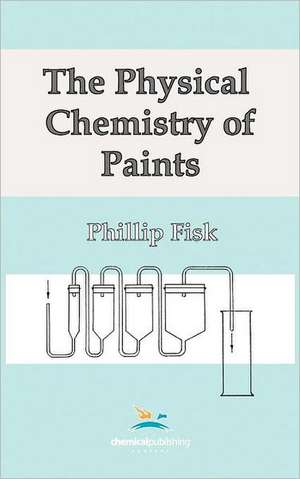 The Physical Chemistry of Paints de Phillip M. Fisk