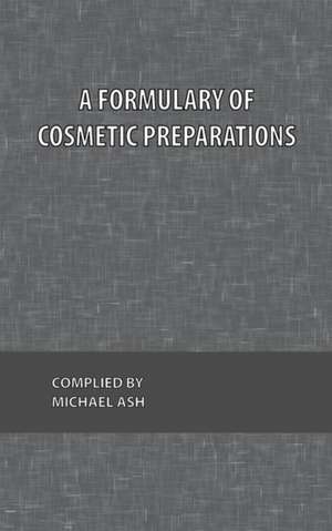 A Formulary of Cosmetic Preparations de Michael Ash