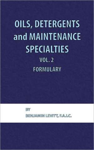 Oils, Detergents and Maintenance Specialties, Volume 2, Formulary de Benjamin Levitt