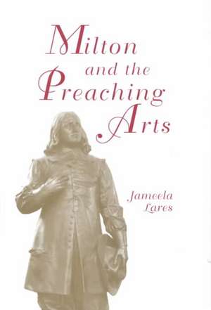 Milton & the Preaching Arts de Jameela Lares