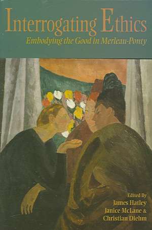 Interrogating Ethics: Embodying the Good in Merleau-Ponty de James Hatley