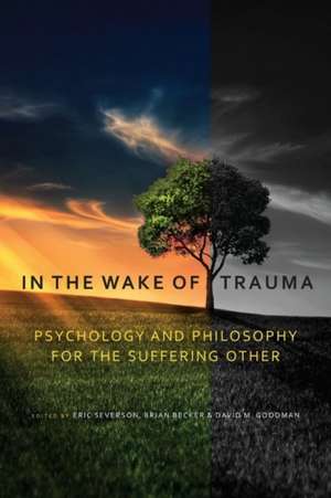 In the Wake of Trauma: Psychology and Philosophy for the Suffering Other de Eric Severson