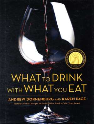 What to Drink with What You Eat: The Definitive Guide to Pairing Food with Wine, Beer, Spirits, Coffee, Tea - Even Water - Based on Expert Advice from America's Best Sommeliers de Andrew Dornenburg