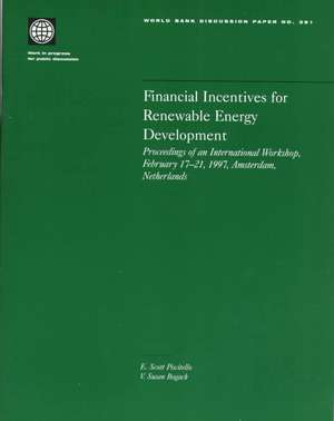 Financial Incentives for Renewable Energy Development: Proceedings of an International Workshop, February 17-21, 1997, Amsterdam, Netherlands de E. Scott Piscitello