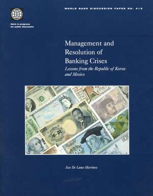 Management and Resolution of Banking Crises: Lessons from the Republic of Korea and Mexico de Jose De Luna-Martinez