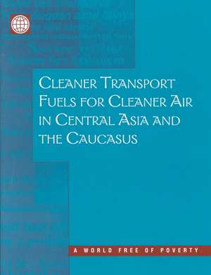 Cleaner Transport Fuels for Cleaner Air in Central Asia and the Caucasus de Masami Kojima