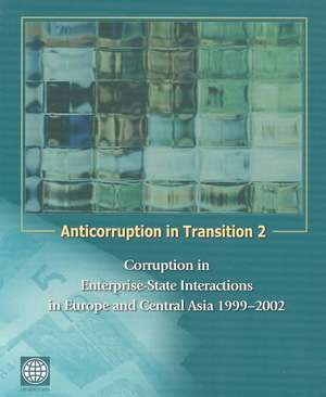 Anticorruption in Transition 2: Corruption in Enterprise-State Interactions in Europe and Central Asia 1999 - 2002 de Cheryl Williamson Gray