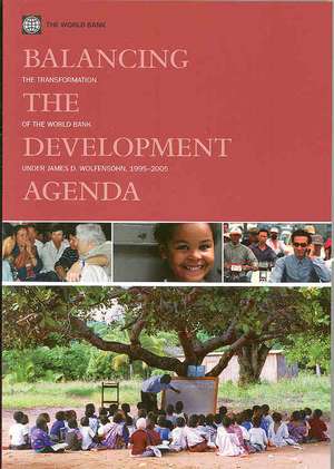 Balancing the Development Agenda: The Transformation of the World Bank Under James Wolfensohn, 1995-2005 de James D. Wolfensohn