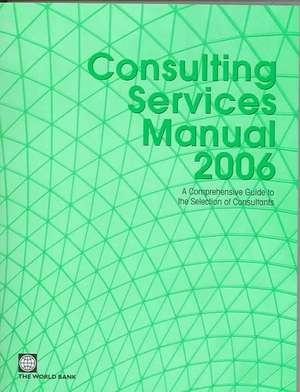 Consulting Services Manual 2006: A Comprehensive Guide to the Selection of Consultants de Not Available (NA)