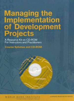 Managing the Implementation of Development Projects: "A Resource Kit on CD-ROM for Instructors and Practitioners - Syllabus with Module and Session Outlines" de World Bank