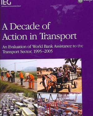 A Decade of Action in Transport: An Evaluation of World Bank Assistance to the Transport Sector, 1995-2005 de Peter Freeman