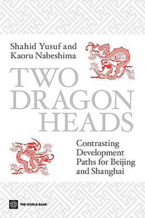 Two Dragon Heads: Contrasting Development Paths for Beijing and Shanghai de Shahid Yusuf