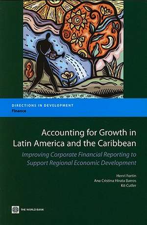 Accounting for Growth in Latin America and the Caribbean: Improving Corporate Financial Reporting to Support Regional Economic Development de Henri Fortin