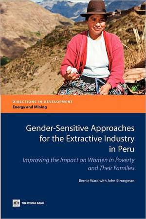 Gender-Sensitive Approaches for the Extractive Industry in Peru: Improving the Impact on Women in Poverty and Their Families de Bernie Ward