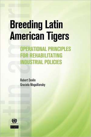 Breeding Latin American Tigers: Operational Principles for Rehabilitating Industrial Policies de Robert Devlin