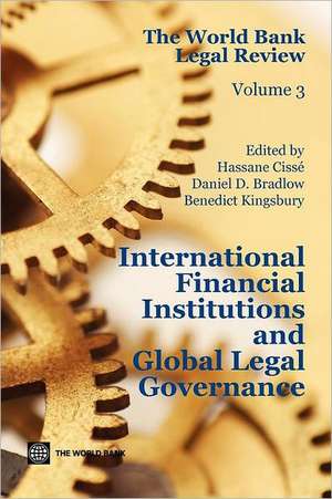 The World Bank Legal Review, Volume 3: International Financial Institutions and Global Legal Governance de Hassane Cisse