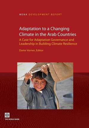 Adaptation to a Changing Climate in the Arab Countries: A Case for Adaptation Governance and Leadership in Building Climate Resilience de Dorte Verner