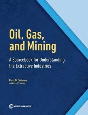 Oil, Gas, and Mining: A Sourcebook for Understanding the Extractive Industries de Peter D. Cameron