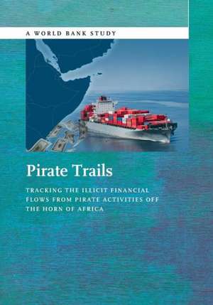 Pirate Trails: Tracking the Illicit Financial Flows from Pirate Activities Off the Horn of Africa de Stuart Yikona