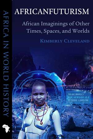 Africanfuturism: African Imaginings of Other Times, Spaces, and Worlds de Kimberly Cleveland