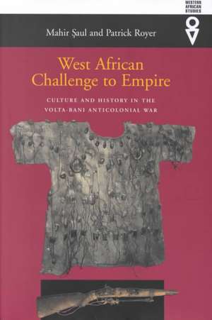 West African Challenge To Empire: Culture and History in the Volta-Bani Anticolonial War de Mahir Saul