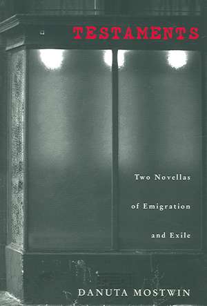 Testaments: Two Novellas of Emigration and Exile de Danuta Mostwin