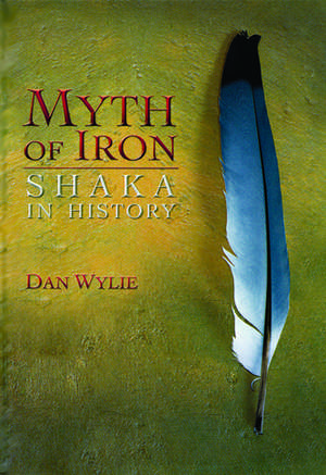 Myth of Iron: Shaka in History de Dan Wylie