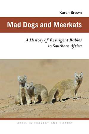 Mad Dogs and Meerkats: A History of Resurgent Rabies in Southern Africa de Karen Brown