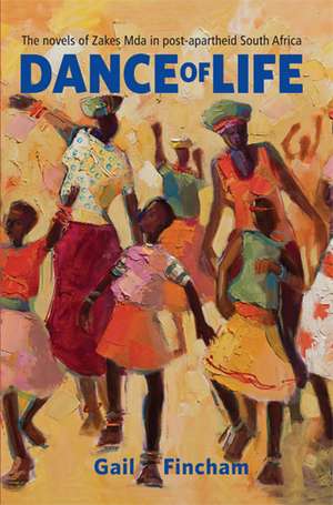 Dance of Life: The Novels of Zakes Mda in Post-apartheid South Africa de Gail Fincham