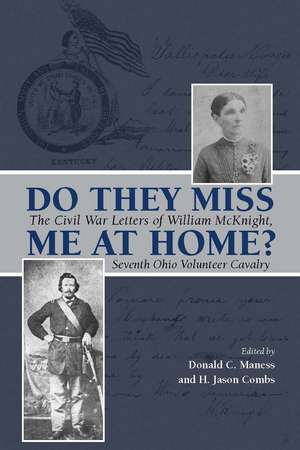 Do They Miss Me at Home?: The Civil War Letters of William McKnight, Seventh Ohio Volunteer Cavalry de Donald C. Maness