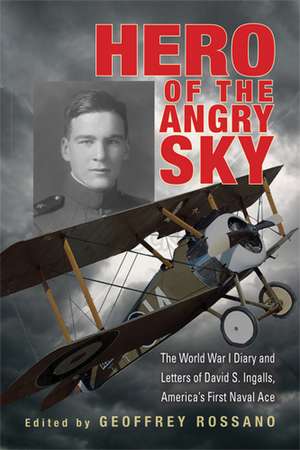 Hero of the Angry Sky: The World War I Diary and Letters of David S. Ingalls, America’s First Naval Ace de Geoffrey L. Rossano