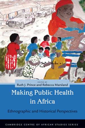 Making and Unmaking Public Health in Africa: Ethnographic and Historical Perspectives de Ruth J. Prince