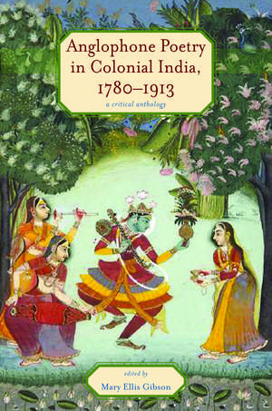 Anglophone Poetry in Colonial India, 1780–1913: A Critical Anthology de Mary Ellis Gibson