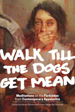 Walk Till the Dogs Get Mean: Meditations on the Forbidden from Contemporary Appalachia de Adrian Blevins