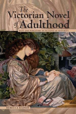 The Victorian Novel of Adulthood: Plot and Purgatory in Fictions of Maturity de Rebecca Rainof