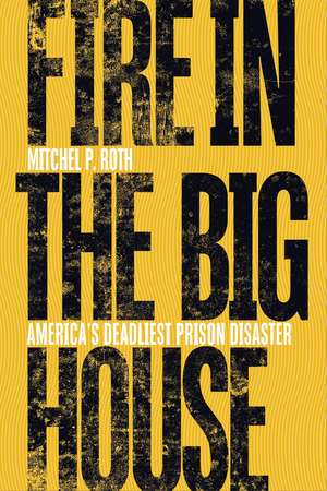 Fire in the Big House: America’s Deadliest Prison Disaster de Mitchel P. Roth