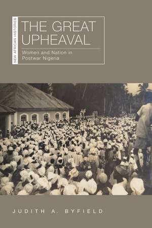 The Great Upheaval: Women and Nation in Postwar Nigeria de Judith A. Byfield