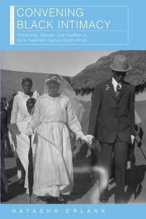 Convening Black Intimacy: Christianity, Gender, and Tradition in Early Twentieth-Century South Africa de Natasha Erlank