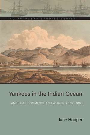 Yankees in the Indian Ocean: American Commerce and Whaling, 1786–1860 de Jane Hooper