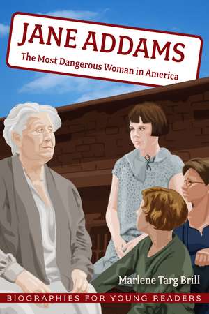 Jane Addams: The Most Dangerous Woman in America de Marlene Targ Brill