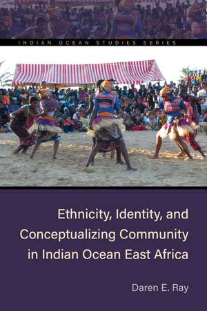 Ethnicity, Identity, and Conceptualizing Community in Indian Ocean East Africa de Daren E. Ray