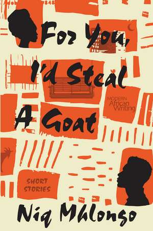 For You, I'd Steal a Goat: Short Stories de Niq Mhlongo