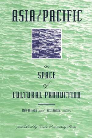 Asia/Pacific as Space of Cultural Production de Rob Wilson