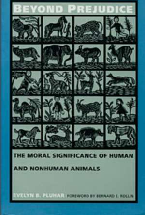 Beyond Prejudice – The Moral Significance of Human and Nonhuman Animals de Evelyn B. Pluhar