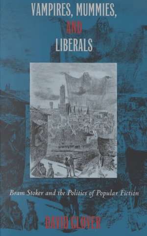 Vampires, Mummies and Liberals – Bram Stoker and the Politics of Popular Fiction de David Glover