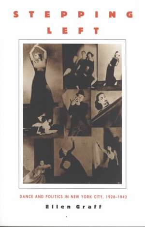 Stepping Left – Dance and Politics in New York City, 1928–1942 de Ellen Graff