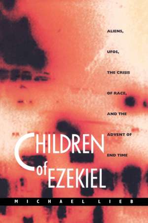 Children of Ezekiel – Aliens, UFOs, the Crisis of Race, and the Advent of End Time de Michael Lieb