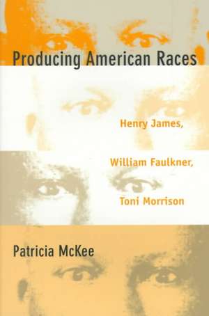 Producing American Races – Henry James, William Faulkner, Toni Morrison de Patricia Mckee